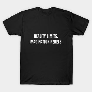 Reality Limits. Imagination Rebels - Creativity T-Shirt